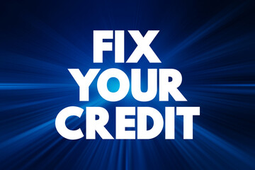 Fix Your Credit - the process of improving or repairing your credit score and overall credit report, text concept background