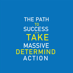 The path to success is to  take massive determined action motivational quotes