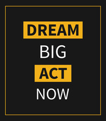 Dream big acts now motivational quote. Motivational words.