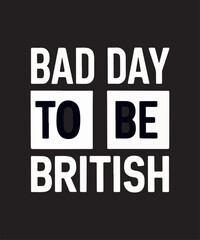 Obraz premium Bad Day to Be British t shirt design