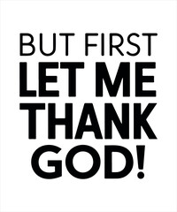 But First Let Me Thank God 