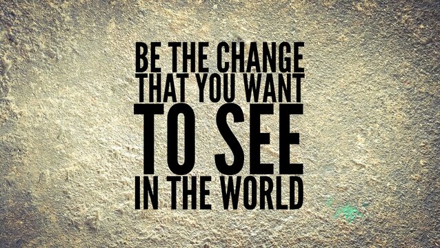 inspirational quotes with the words Be the change, that you want to see in the world. the concept of self-motivation. the concept of motivation for self-change