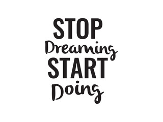 Stop dreaming start doing - Typographic vector t shirt or poster design