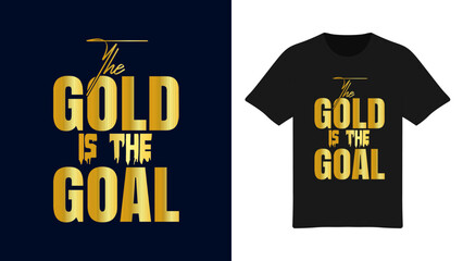 The Gold is the Goal - Motivational T-Shirt Design