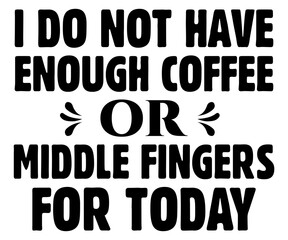 I Do Not Have Enough Coffee Or Middle Fingers For Today Svg,Jesus Svg,Faith Svg,Says Svg,Funny Svg,Dog Mom,Christian Svg,Says Quotes