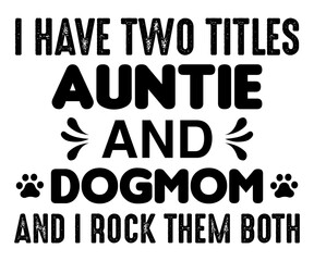 I Have Two Titles Auntie And Dogmom And I Rock Them Both Svg,Jesus Svg,Faith Svg,Says Svg,Funny Svg,Dog Mom,Christian Svg,Says Quotes
