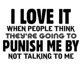 Obraz premium I Love It When People Think They're Going To Punish Me By Not Talking To Me Svg,Jesus Svg,Faith Svg,Says Svg,Funny Svg,Dog Mom,Christian Svg,Says Quotes