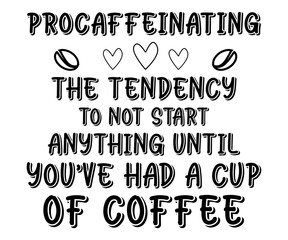 Procaffeinating The Tendency To Not Start Anything Until You’ve Had A Cup Of Coffee Svg,Jesus Svg,Faith Svg,Says Svg,Funny Svg,Dog Mom,Christian Svg,Says Quotes