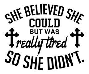 She Believed She Could But Was Really Tired So She Didn&rsquo;t Svg,Jesus Svg,Faith Svg,Says Svg,Funny Svg,Dog Mom,Christian Svg,Says Quotes
