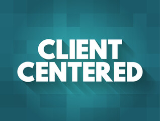 Client Centered - approach to psychotherapy based on a belief that the client is best able to decide what to explore and how, text concept background