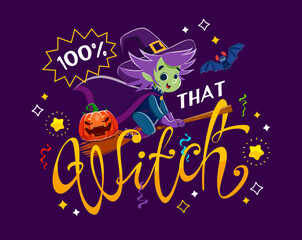100 percent that witch, Halloween quote. Vector festive typography with cute cartoon hag flying on broom with jack lantern on board and funny bat. Witchy print for spooky season with wickedly fun