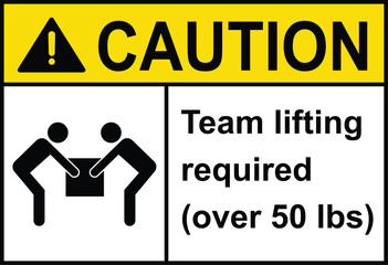 Caution team lifting required sign with symbol. over 50 lbs. Two person lift required caution sign. 