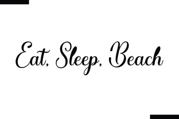 Eat, sleep, beach  Eat, sleep, beach Quote of Travel Saying Typography Text