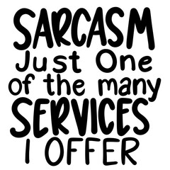 Sarcasm Just One Of The Many Services I Offer