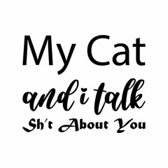 my cat and i talk sh't about you black letters quote