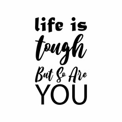 life is tough but so are you black letters quote