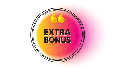 Extra bonus offer tag. Hand drawn round frame banner. Special gift promo sign. Sale promotion symbol. Extra bonus message. 3d quotation gradient banner. Text balloon. Vector