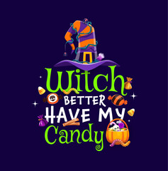 Halloween quote, witch better have my candy. Vector holiday typography phrase with funny cartoon wizard hat and trick or treat sweets and desserts. Colorful lettering captures spirit of spooky season