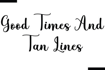 Good times and tan lines Quote of Travel Saying Typography Text