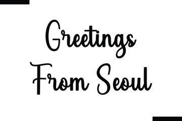 Greetings from Seoul Travel Saying Typography Text
