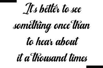 It's better to see something once than to hear about it a thousand times Travel Saying Typography Text