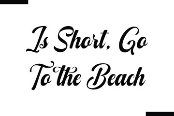is short, go to the beach Travel Saying Typography Text