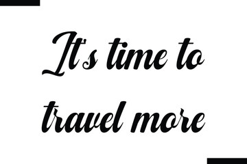It's time to travel more Travel Saying Typography Text