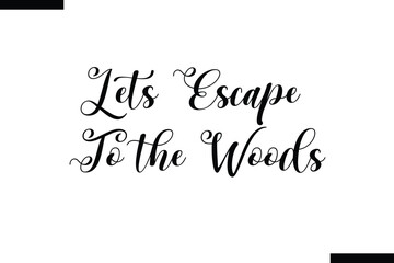 lets escape to the woods Travel Saying Typography Text