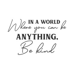 In a world where you can be anything Be kind motivational slogan inscription. Positive vector quotes. Illustration for prints on t-shirts and bags, posters, cards.