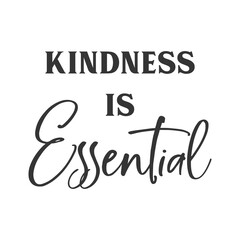 Kindness is Essential motivational slogan inscription. Positive vector quotes. Illustration for prints on t-shirts and bags, posters, cards. Isolated on white background. 