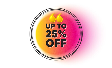 Up to 25 percent off sale. Hand drawn round frame banner. Discount offer price sign. Special offer symbol. Save 25 percentages. Discount tag message. 3d quotation gradient banner. Text balloon. Vector