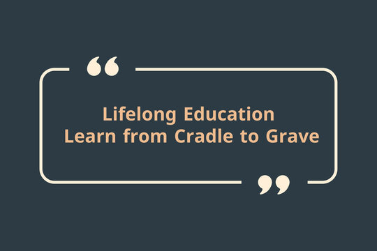 Lifelong education, Learn from Cradle to Grave