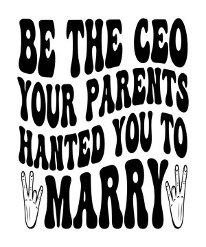 BE THE CEO YOUR PARENTS HANTED YOU TO MARRY Groovy SVG, Bundle, hippie svg, aesthetic svg, inspirational svg, motivational svg, trendy svg, retro svg, svg files wavy text