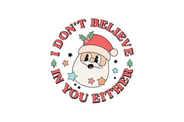 I don't believe in you Either, Retro Christmas Funny Santa SVG Sublimation Design