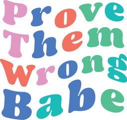 Prove them wrong babe
