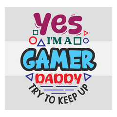 Gaming Svg, Yes I'm A Gamer Daddy Try To Keep Up Svg, Funny Gamer Svg, Gamer Sayings Quotes, Video Games svg, Game Controller Svg, Gamer Svg,