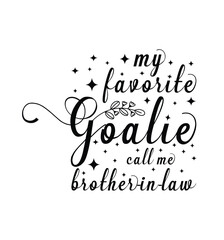 My favorite goalie calls me brother in law. Design for t shirt, typography, print, poster, banner, gift card, label sticker, mug design etc. POD.