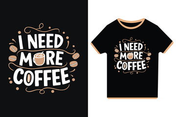 I Need More Coffee - Vector Typography Illustration T-Shirt Design