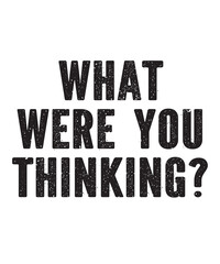 What Were You Thinking 