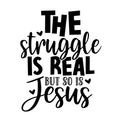 The struggle is real but so is jesus