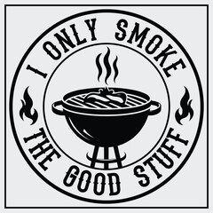  I Only Smoke The Good Stuff Funny T-shirt design, Fathers Day Grill,Gift For Her