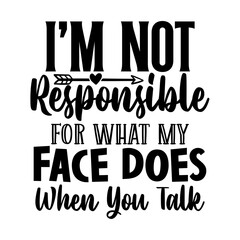 Obraz premium Im not responsible for what my face does when you talk