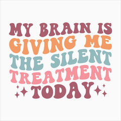 My Brain Is Giving Me The Silent Treatment Today SVG retro t shirt design vector sublimation