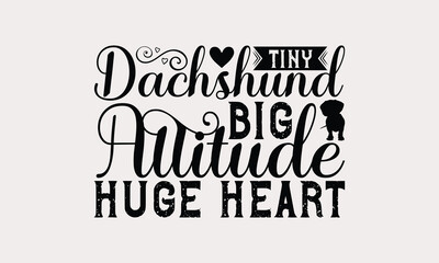 Tiny Dachshund Big Attitude Huge Heart - Dachshund Dog t - shirt design, Hand drawn vintage lettering, illustration for prints on bags, posters Vector template, EPS 10