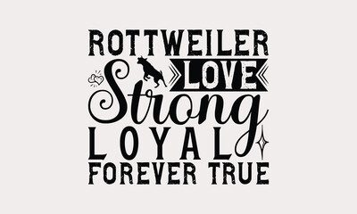 Rottweiler Love Strong Loyal Forever True - Rottweiler Dog t - shirt design, Isolated on white background, Illustration for prints and bags, posters, cards, Calligraphy graphic design. EPS 10