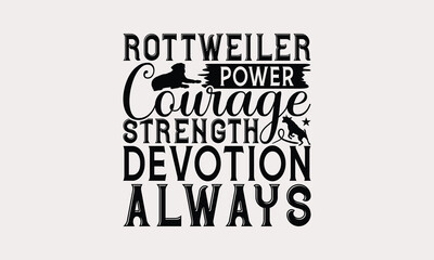Rottweiler Power Courage Strength Devotion Always - Rottweiler Dog t - shirt design, Isolated on white background, Illustration for prints and bags, posters, cards, Calligraphy graphic design. EPS 10