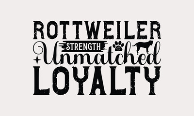 Obraz premium Rottweiler Strength Unmatched Loyalty - Rottweiler Dog t - shirt design, Hand drawn lettering phrase for Cutting Machine, greeting card template with typography text, EPS 10
