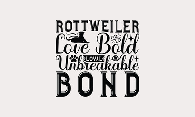 Rottweiler Love Bold Loyal Unbreakable Bond - Rottweiler Dog t - shirt design, Hand drawn lettering phrase white background, This illustration can be used as print and bags, stationary or a poster.