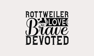 Rottweiler Love Brave Devoted - Rottweiler Dog t - shirt design, Hand drawn vintage with lettering decoration elements, Silhouette Cameo, Cricut, Files for Cutting, Isolated on white background. EPS 