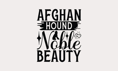 Afghan Hound Noble Beauty - Afghan Hound Dog T - Shirt Design, Hand Drawn Lettering Phrase White Background, This Illustration Can Be Used As Print And Bags, Stationary Or A Poster. EPS 10